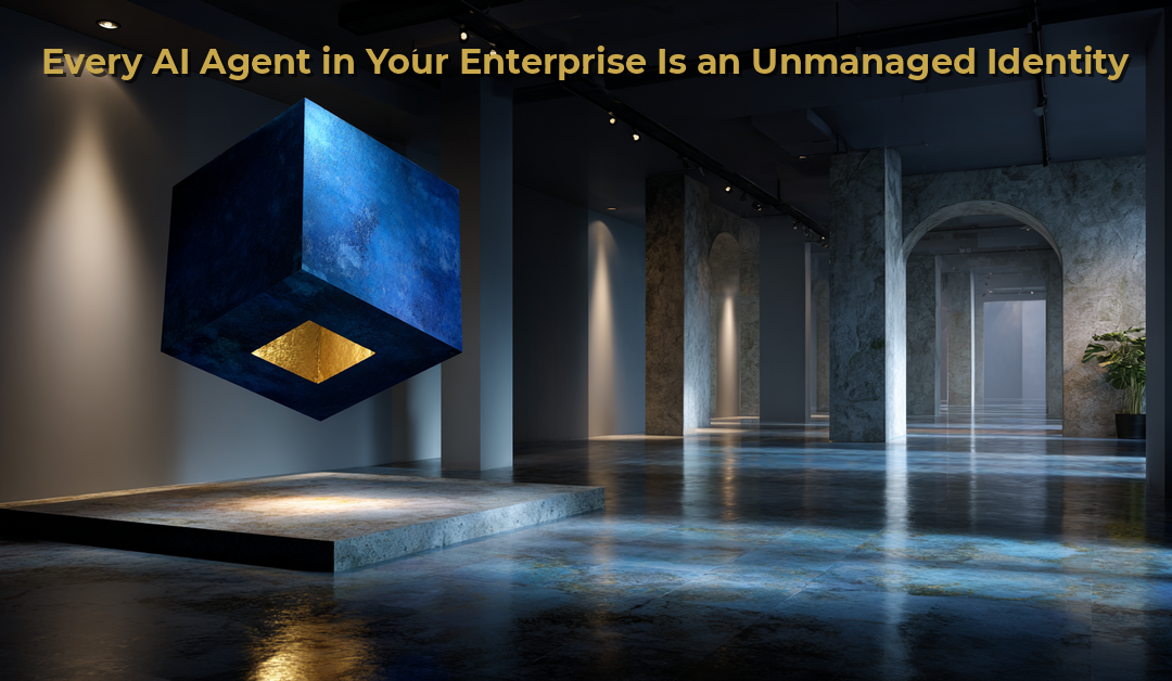 Every AI Agent in Your Enterprise Is an Unmanaged Identity