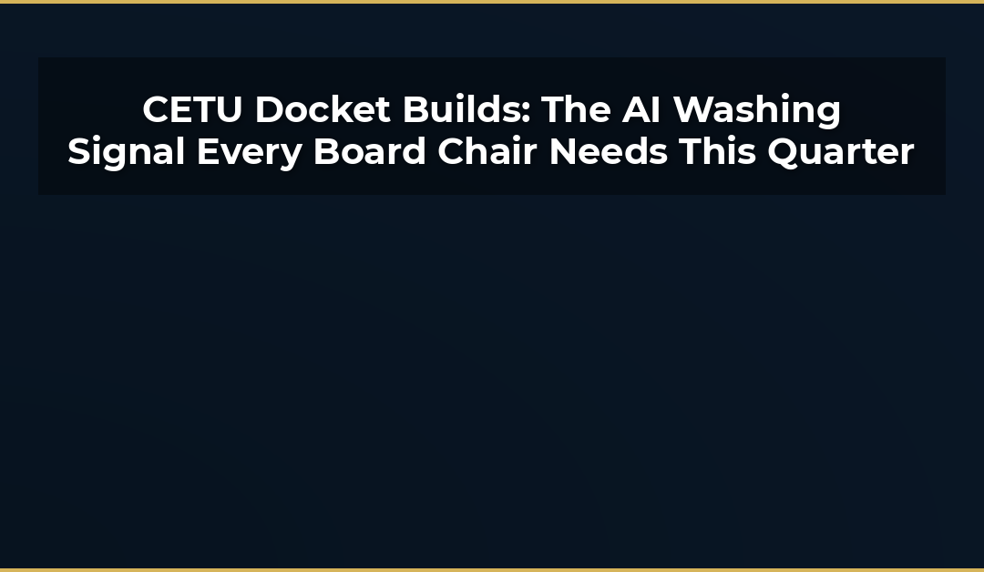 CETU Docket Builds: The AI Washing Signal Every Board Chair Needs This Quarter