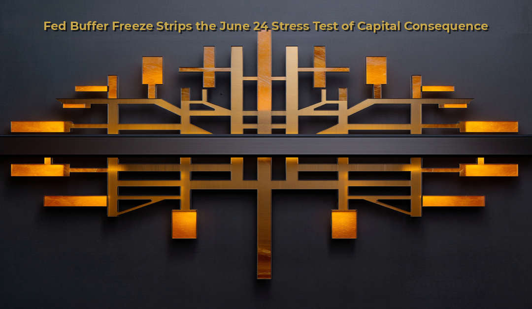 Fed Buffer Freeze Strips the June 24 Stress Test of Capital Consequence