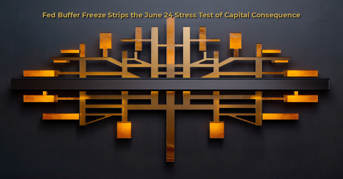 Fed Buffer Freeze Strips the June 24 Stress Test of Capital Consequence 1 Fed buffer freeze strips the June 24 stress test of capital consequence