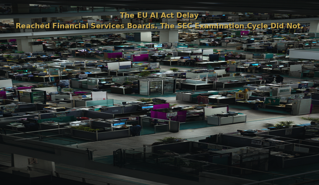 The EU AI Act Delay Reached Financial Services Boards. The SEC Examination Cycle Did Not.